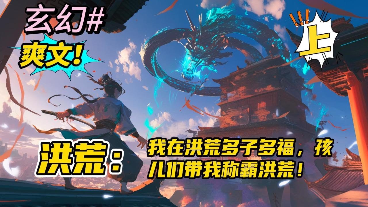 完结《洪荒：我在洪荒多子多福，孩儿们带我称霸洪荒！上》穿越到洪荒世界，得到一个育儿系统，养育洪荒生灵千千万，终于达到大道圣人！但没想到孩儿们却被六圣人设计入了封神大劫！#玄幻 #有声书#爽文