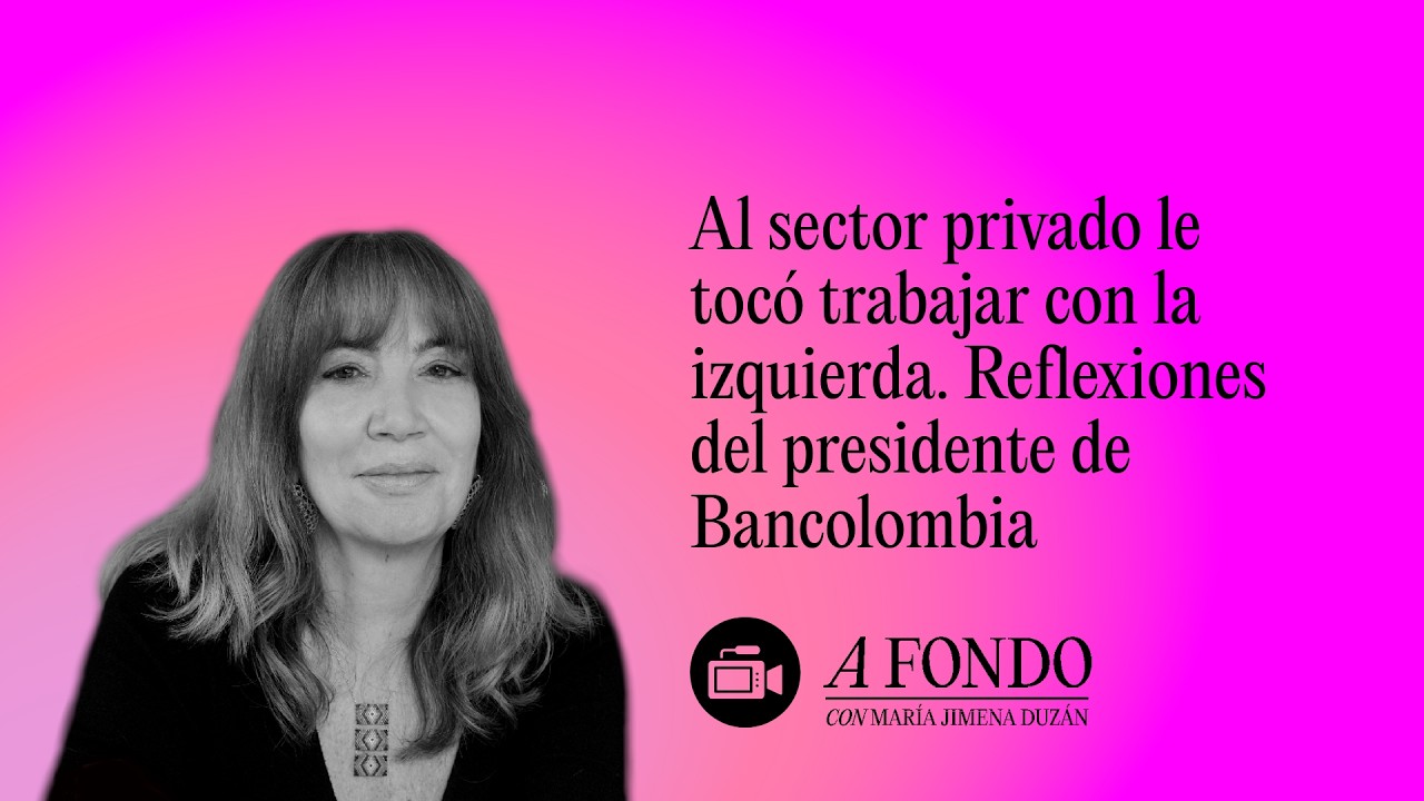 Al sector privado le tocó trabajar con la izquierda. Reflexiones del presidente de Bancolombia