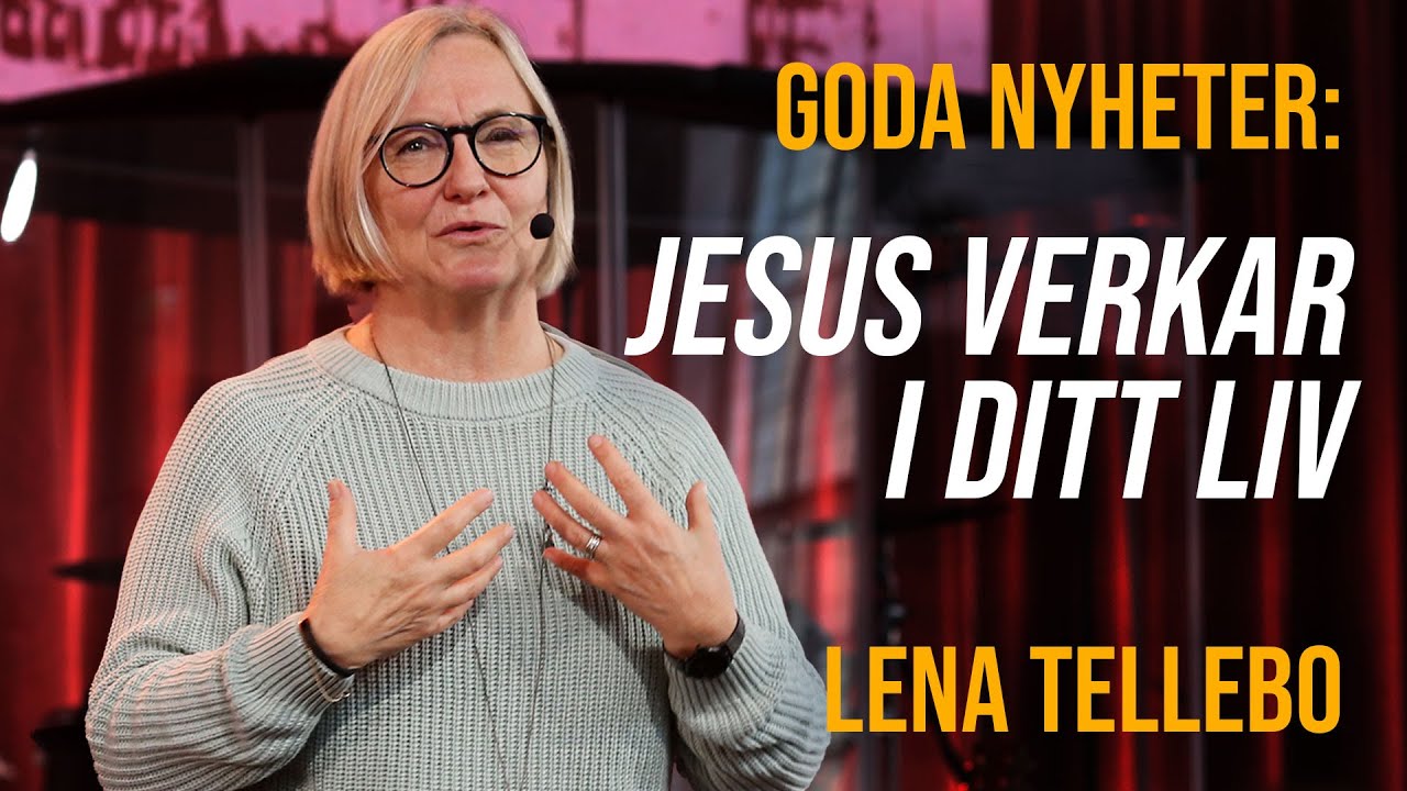 Goda Nyheter: Jesus verkar i ditt liv | Lena Tellebo - Gudstjänst