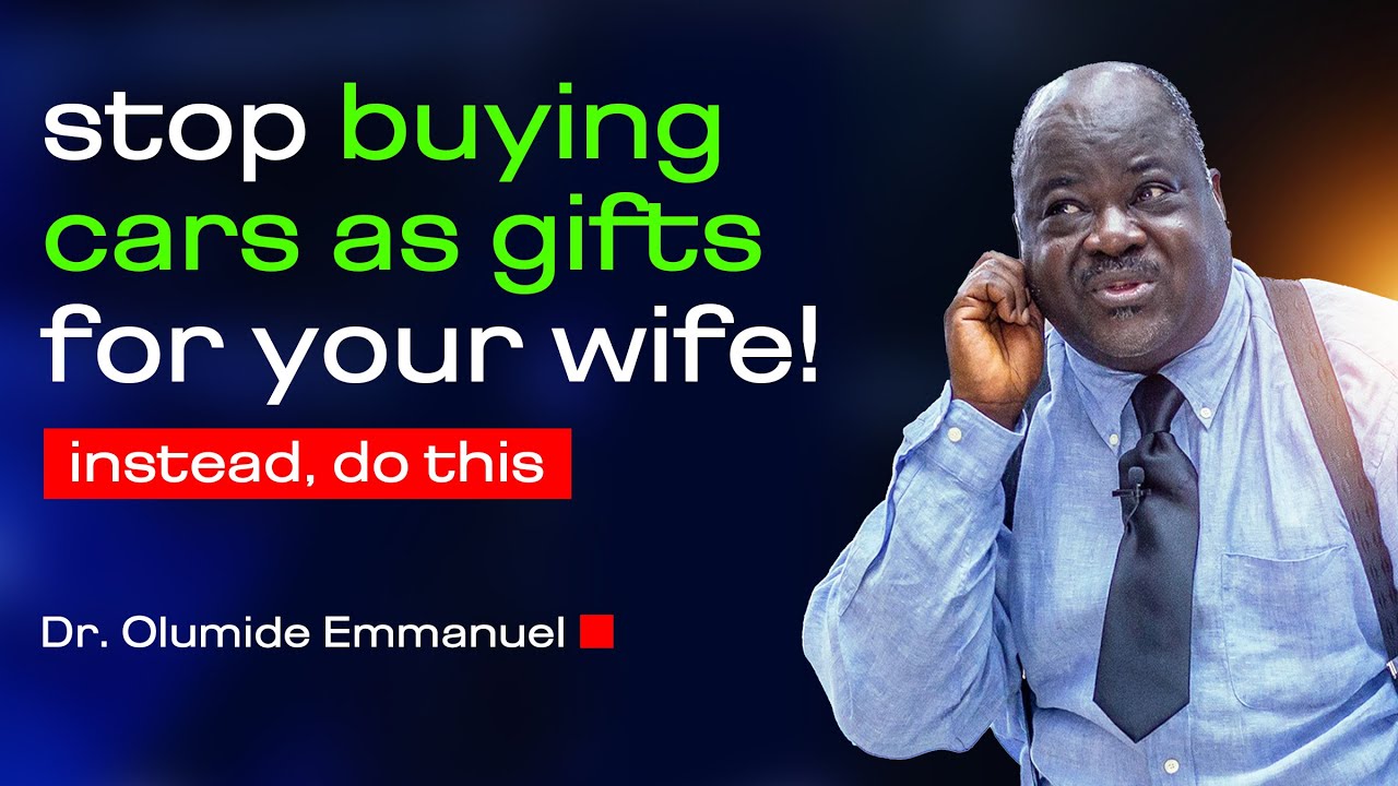 Stop Buying Cars As Gifts For Your Wife - Dr. Olumide Emmanuel