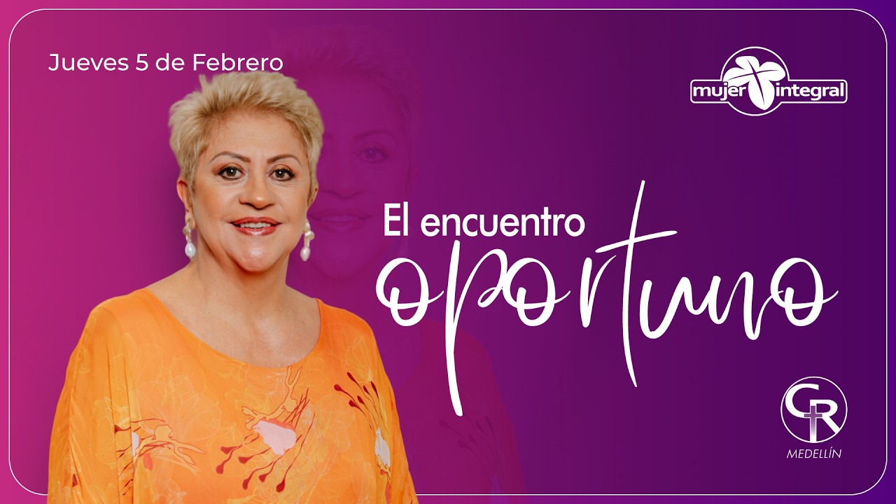 El encuentro oportuno - Diana Santa. Mujer Integral Casa Roca Medellín. 5 Febrero 2026