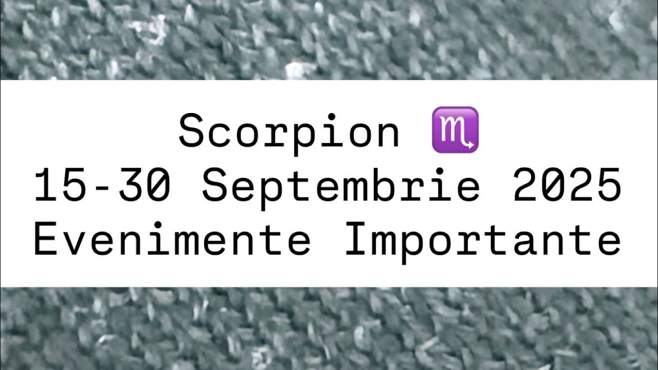 ZODIA SCORPION ♏️- EVENIMENTE IMPORTANTE 