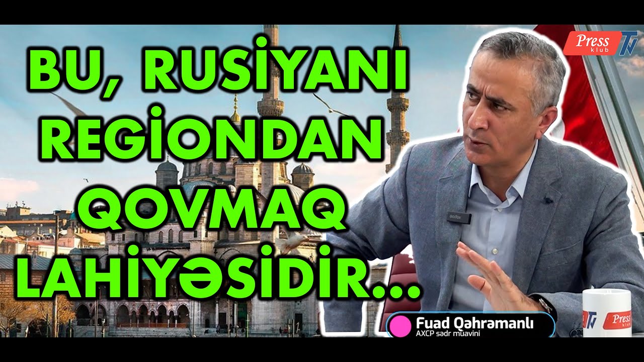 Türkiyə hansı halda Cənubi Qafqazda söz sahibi ola bilər? - Fuad Qəhrəmanlı TƏHLİL edir