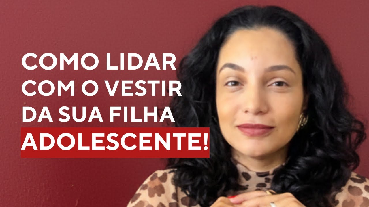 COMO LIDAR COM O VESTIR DA SUA FILHA ADOLESCENTE | EP3