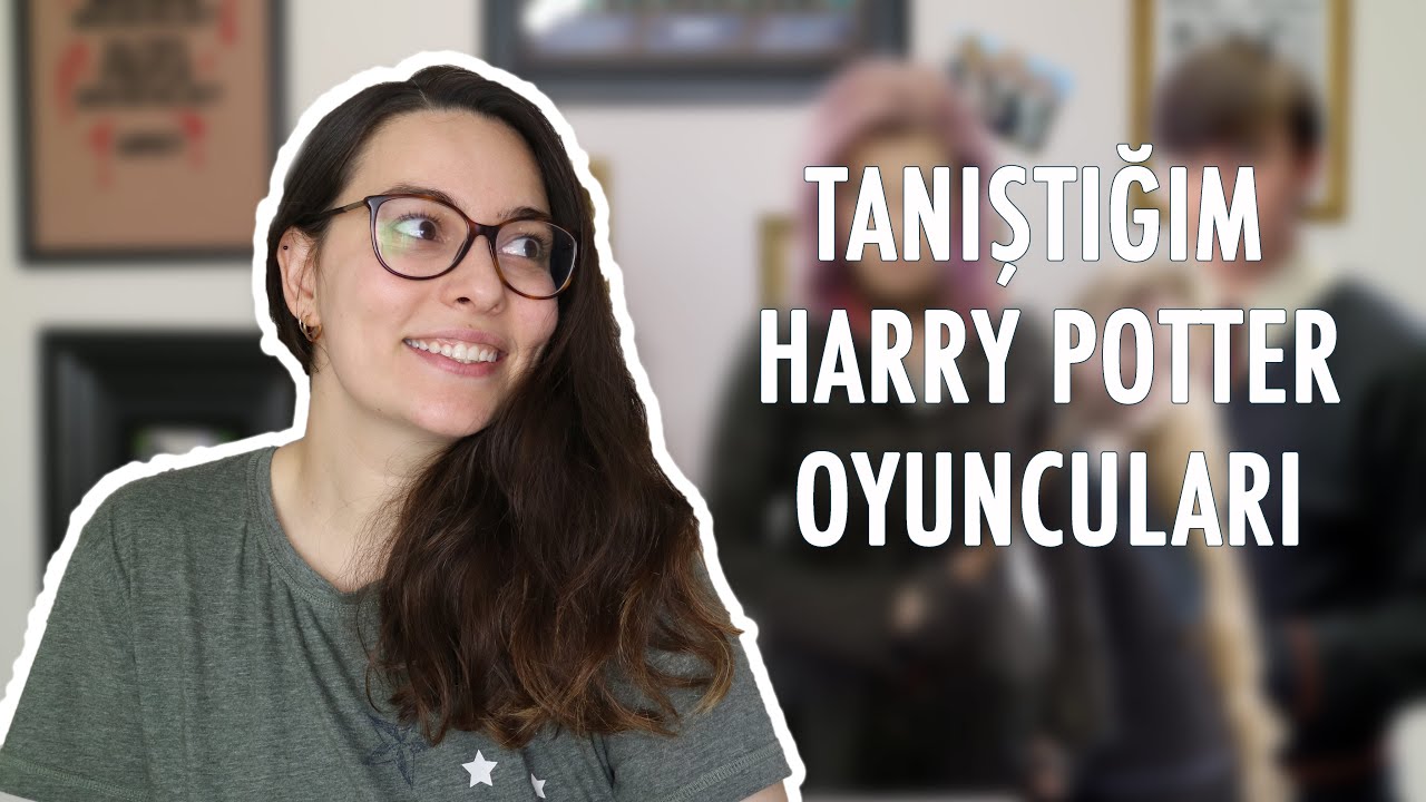 HARRY POTTER oyuncuları ile NASIL TANIŞTIM?