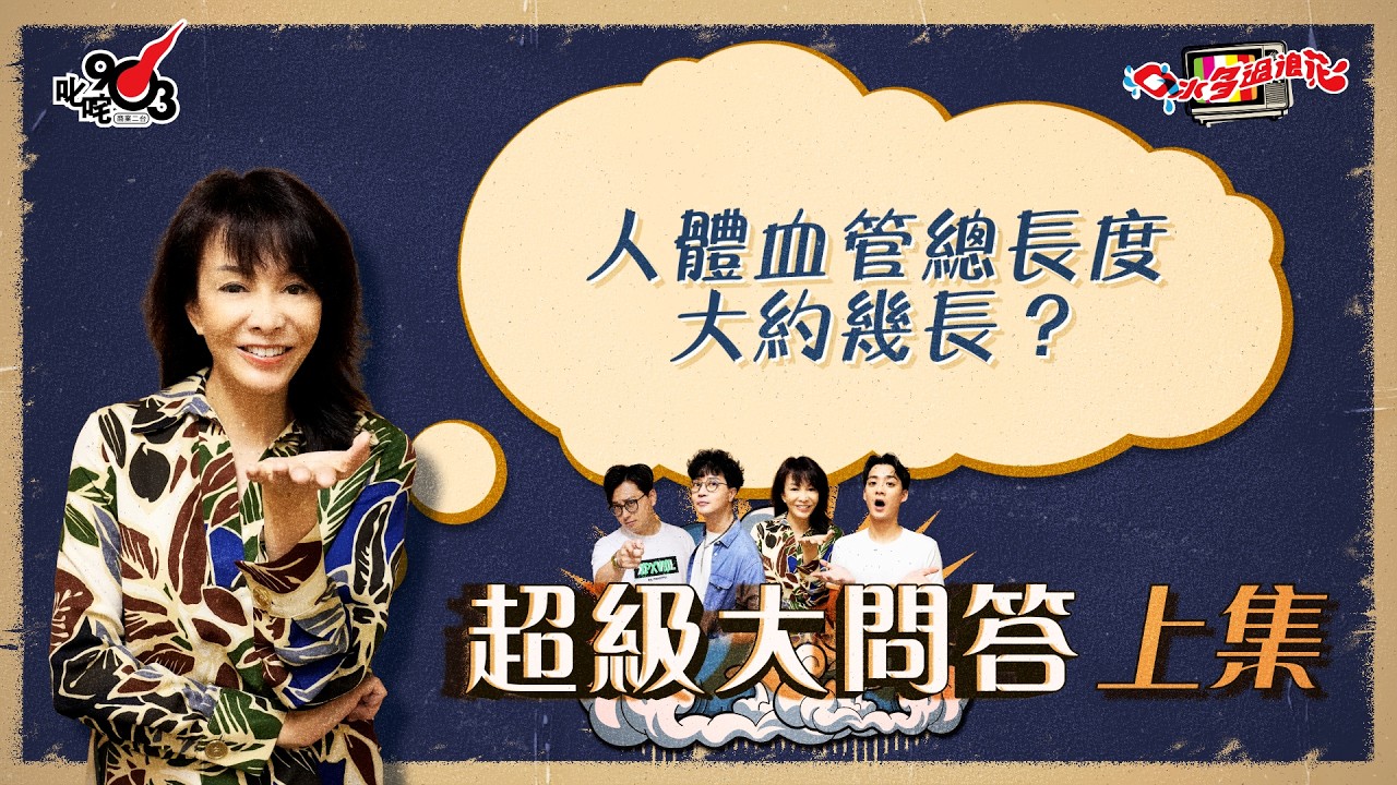 口水多過浪花 超級大問答（上集）Do姐：人體血管總長度大約幾長？