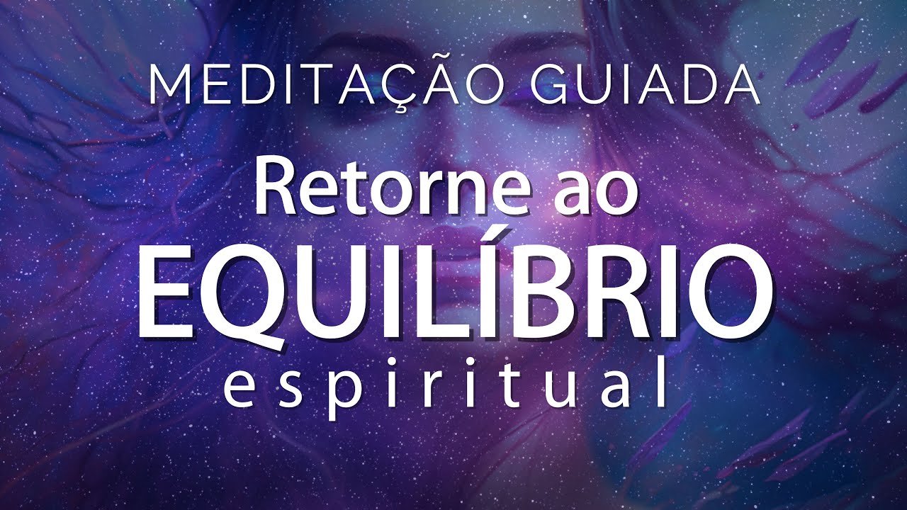 MEDITA&Ccedil;&Atilde;O GUIADA - RETORNO AO EQUIL&Iacute;BRIO ESPIRITUAL (Alinhamento Energ&eacute;tico)