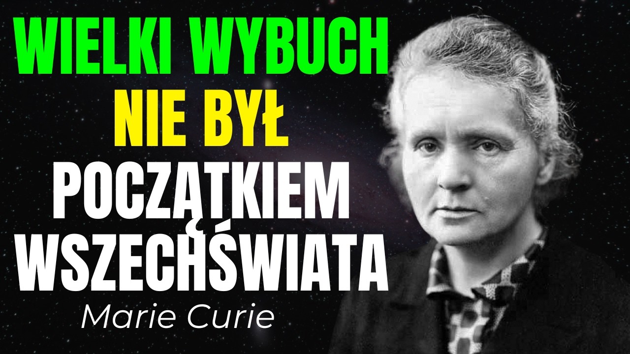 Wielki Wybuch to NIE był początek — Marie Curie wyjaśnia Wszechświat