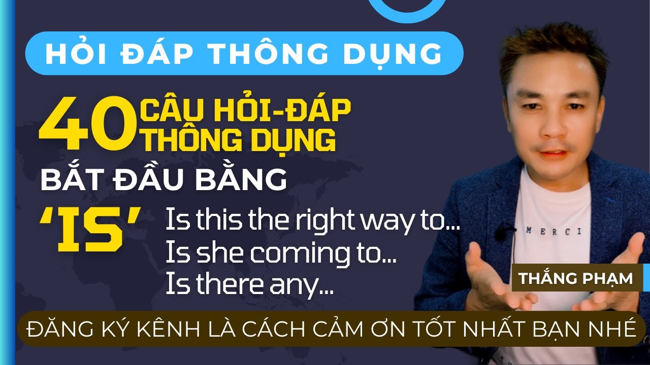 HỎI ĐÁP THÔNG DỤNG 02: 40 Câu hỏi và Trả lời Thông dụng Bắt đầu bằng 'IS' - Thắng Phạm