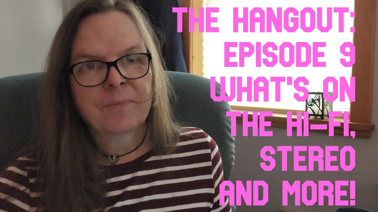 The Hangout: Episode 9 (What I Watched This Week, What's On The Hi-Fi & more!)