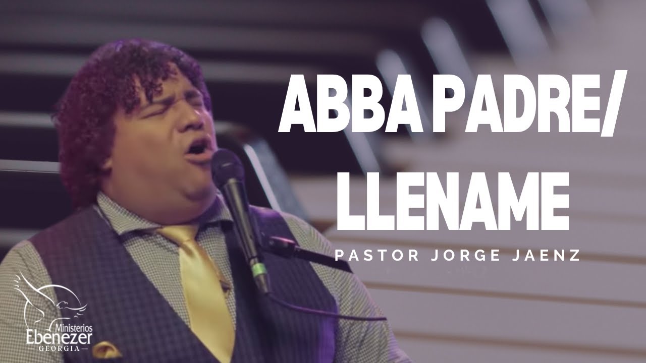 Abba Padre / Llename - Pastor Jorge Jaenz (Ministracion)