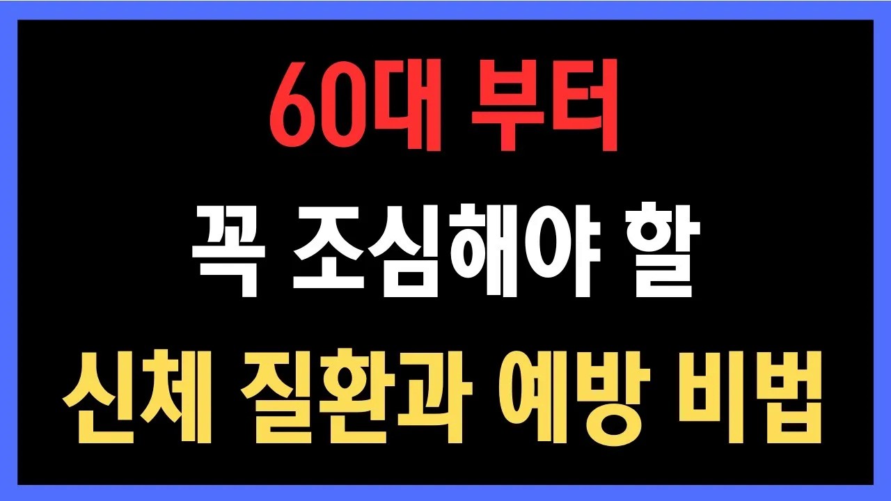 방심하면 위험합니다, 60대 부터 꼭 조심해야 할 신체 질환과 예방 비법