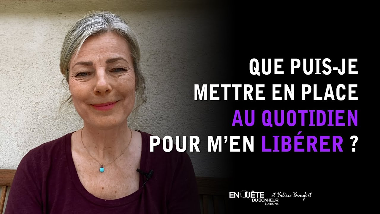 Que puis-je mettre en place au quotidien pour me libérer de cela ?