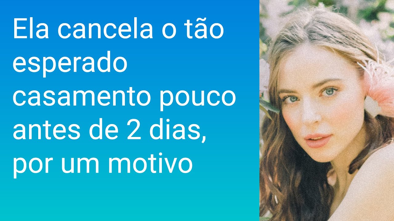 Ela cancela o tão esperado casamento pouco antes de 2 dias, por um motivo