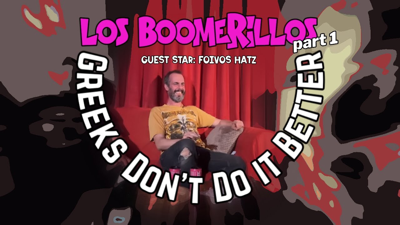 LOS BOOMERILLOS ELITISTAS CABRONES S2E35. Greeks Don't Do it Better. Part1. Guest Star: Foivos Hatz.