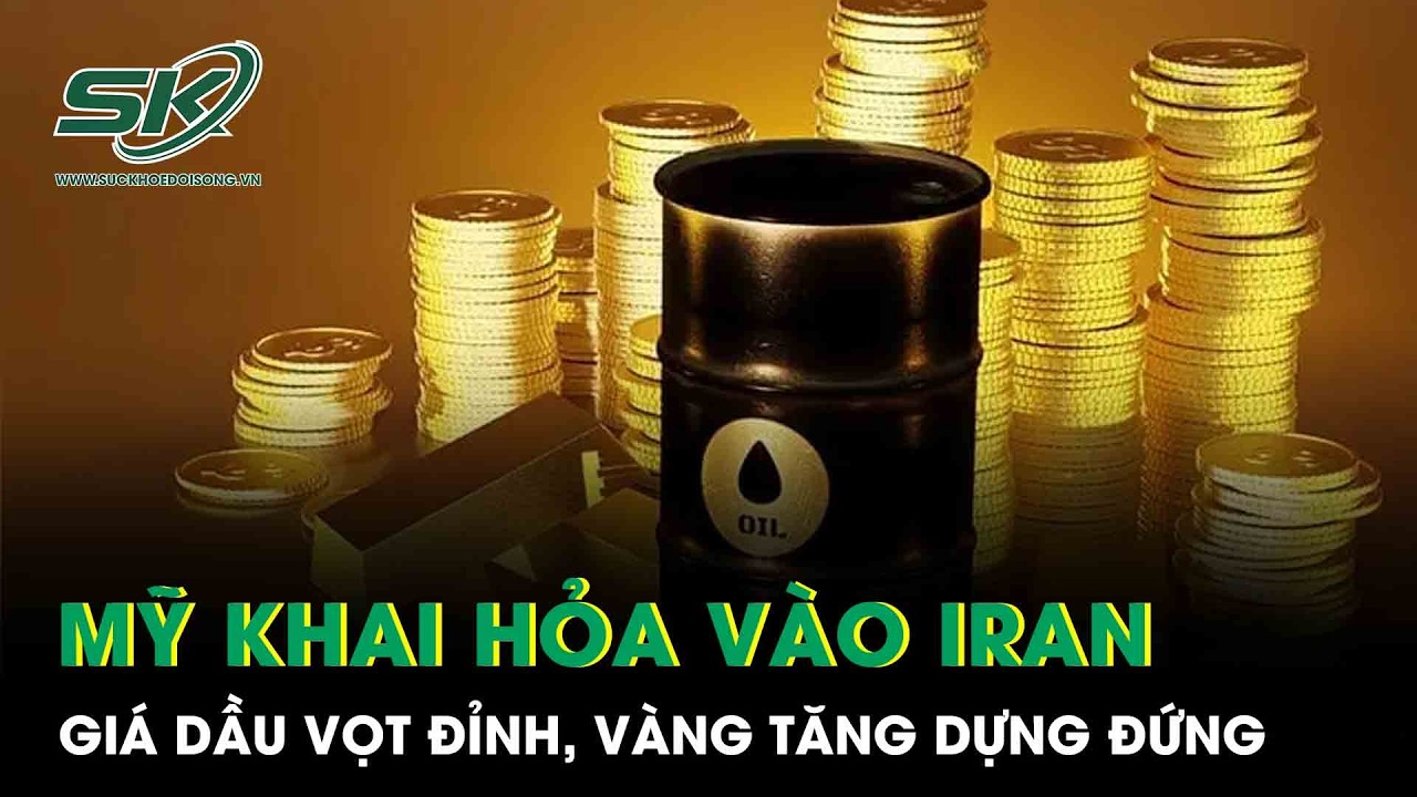 Mỹ khai hỏa vào Iran: Giá dầu vọt đỉnh, vàng tăng dựng đứng khiến thế giới chao đảo