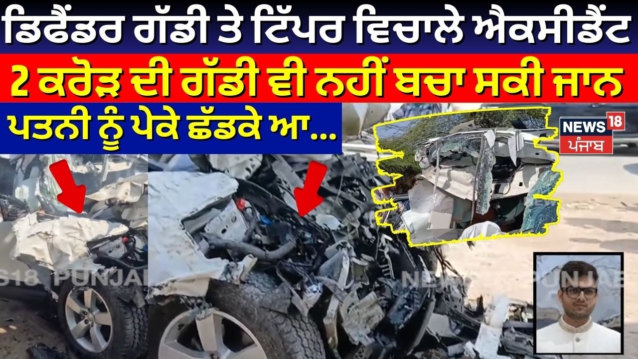 ਡਿਫੈਂਡਰ ਗੱਡੀ ਤੇ ਟਿੱਪਰ ਵਿਚਾਲੇ ਐਕਸੀਡੈਂਟ,  2 ਕਰੋੜ ਦੀ ਗੱਡੀ ਵੀ ਨਹੀਂ ਬਚਾ ਸਕੀ ਜਾਨ। ਪਤਨੀ ਨੂੰ ਪੇਕੇ ਛੱਡਕੇ ਆ...