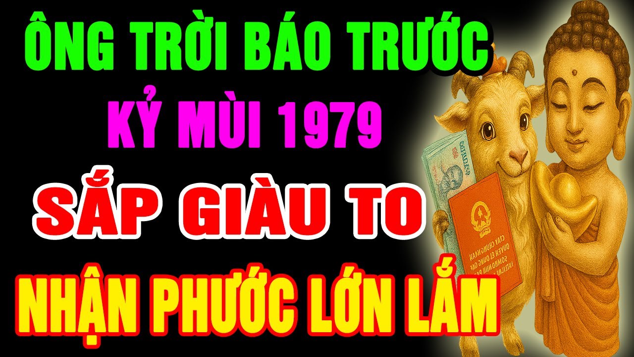 Ông Trời Báo Trước, Kỷ Mùi 1979 SẮP GIÀU TO, TIỀN TÀI TỰ ĐẾN, Phước Báu Tràn Đầy Có Dấu Hiệu Này
