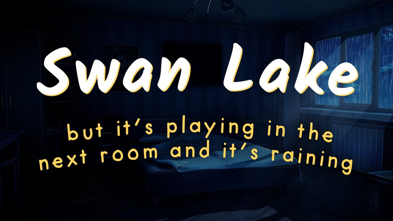 it's raining outside and Swan Lake is playing in the next room