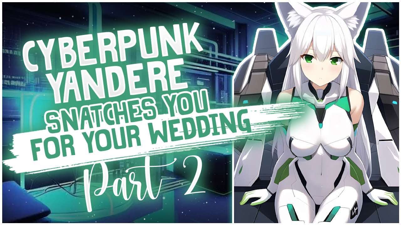 Cyberpunk Yandere Snatches You For Your Wedding - Full SFW Audio (F4A, P2)