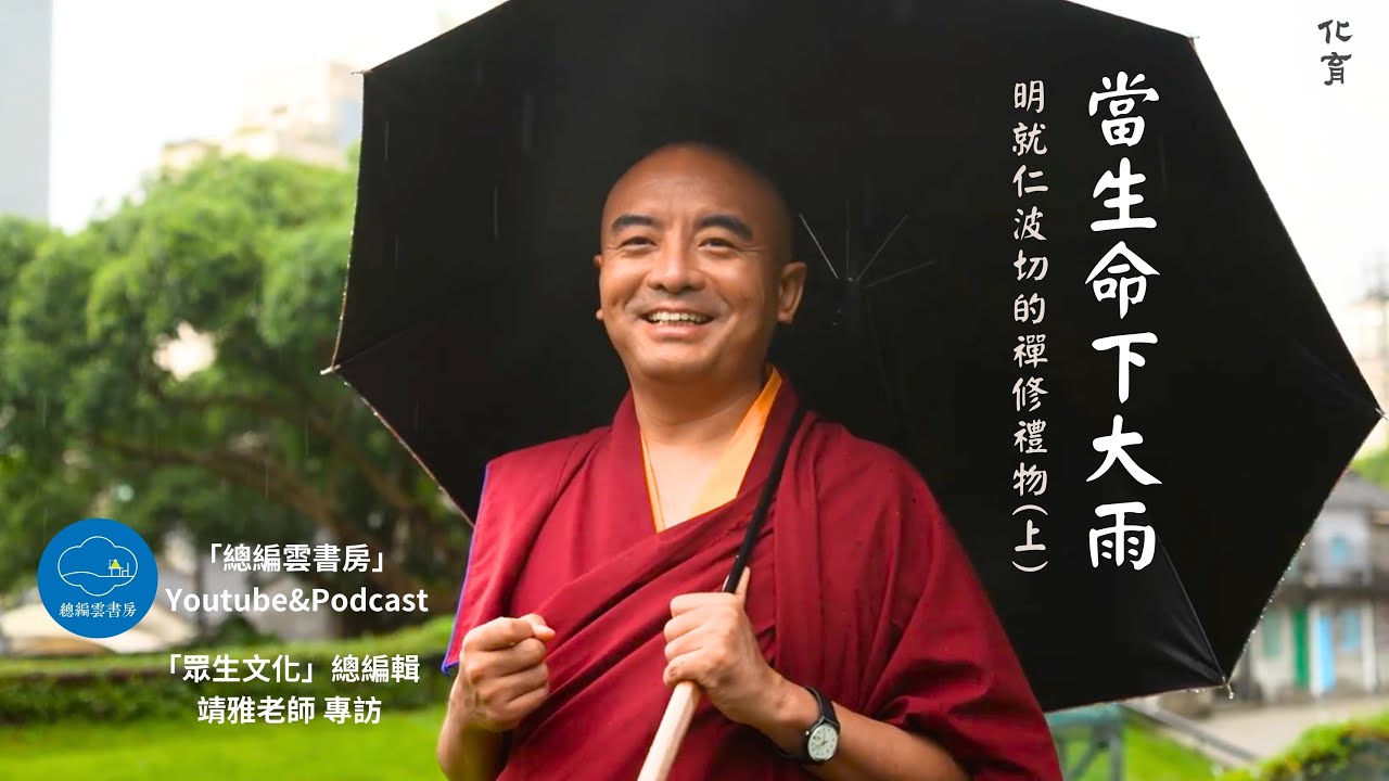生命也有下大雨的時候，就像明就仁波切在接受訪談的這天下午，優雅的台北老眷村四四南村，就下了一場聲勢驚人的大雷雨……【化育│總編雲書房】當生命下大雨──明就仁波切專訪（上）