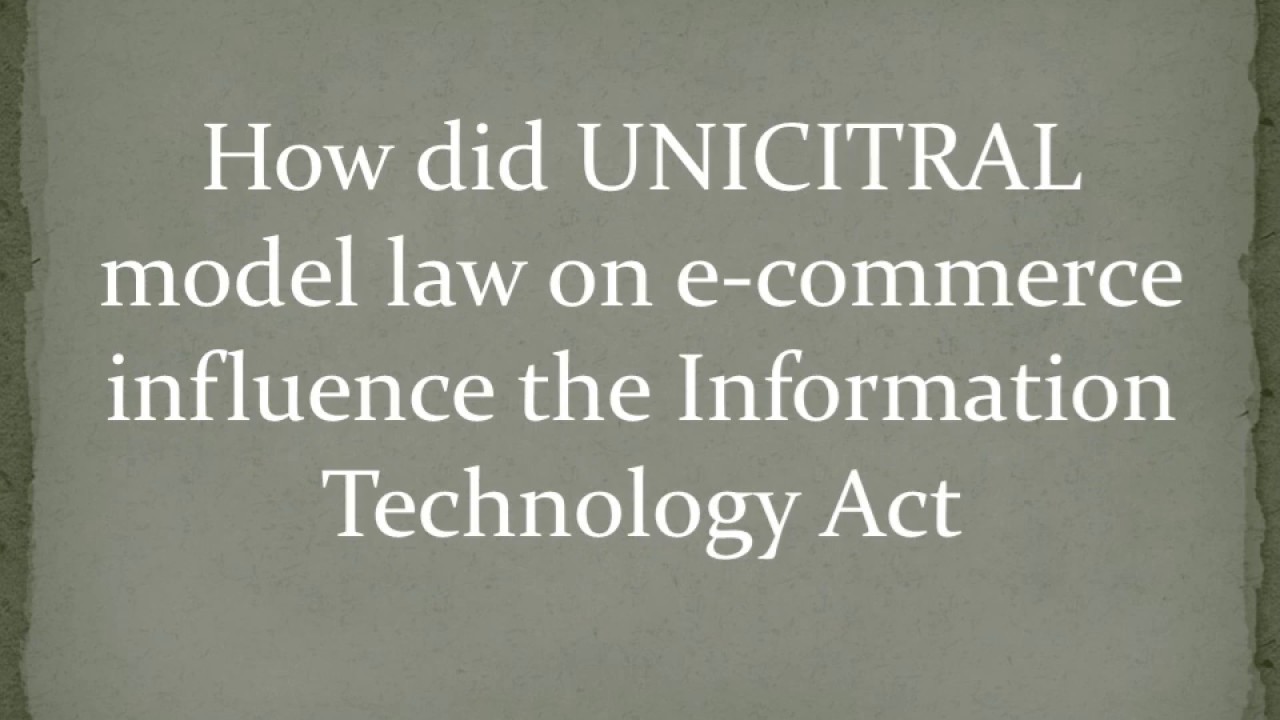 Influence of UNICITRAL model  Law on Information Technology Act, 2000 (amended in 2008)