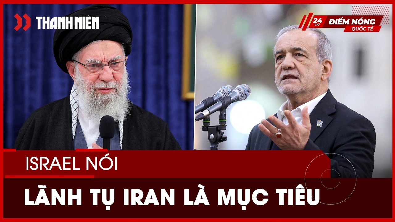 Israel nói Lãnh tụ Khamenei, Tổng thống Iran là mục tiêu
