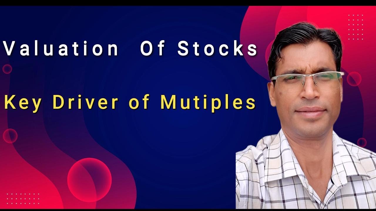 Valuation of Stocks What Drives Valuation , How Mutiples works for different Stocks Key things Track
