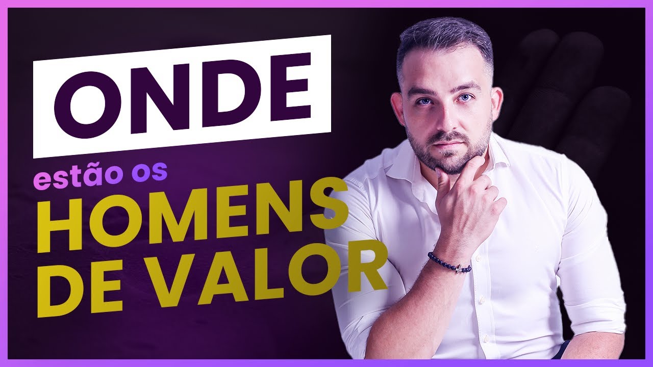 Como Encontrar Homens de Valor: A Verdade Revelada!