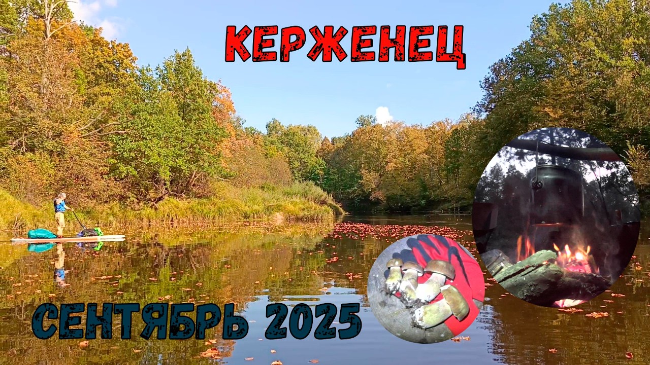 КЕРЖЕНЕЦ 🚣‍♂️ СПЛАВ 🎣 РЫБАЛКА 🍄 ГРИБАЛКА 🔥 Готовим на КОСТРЕ 👍 Сентябрь 2025
