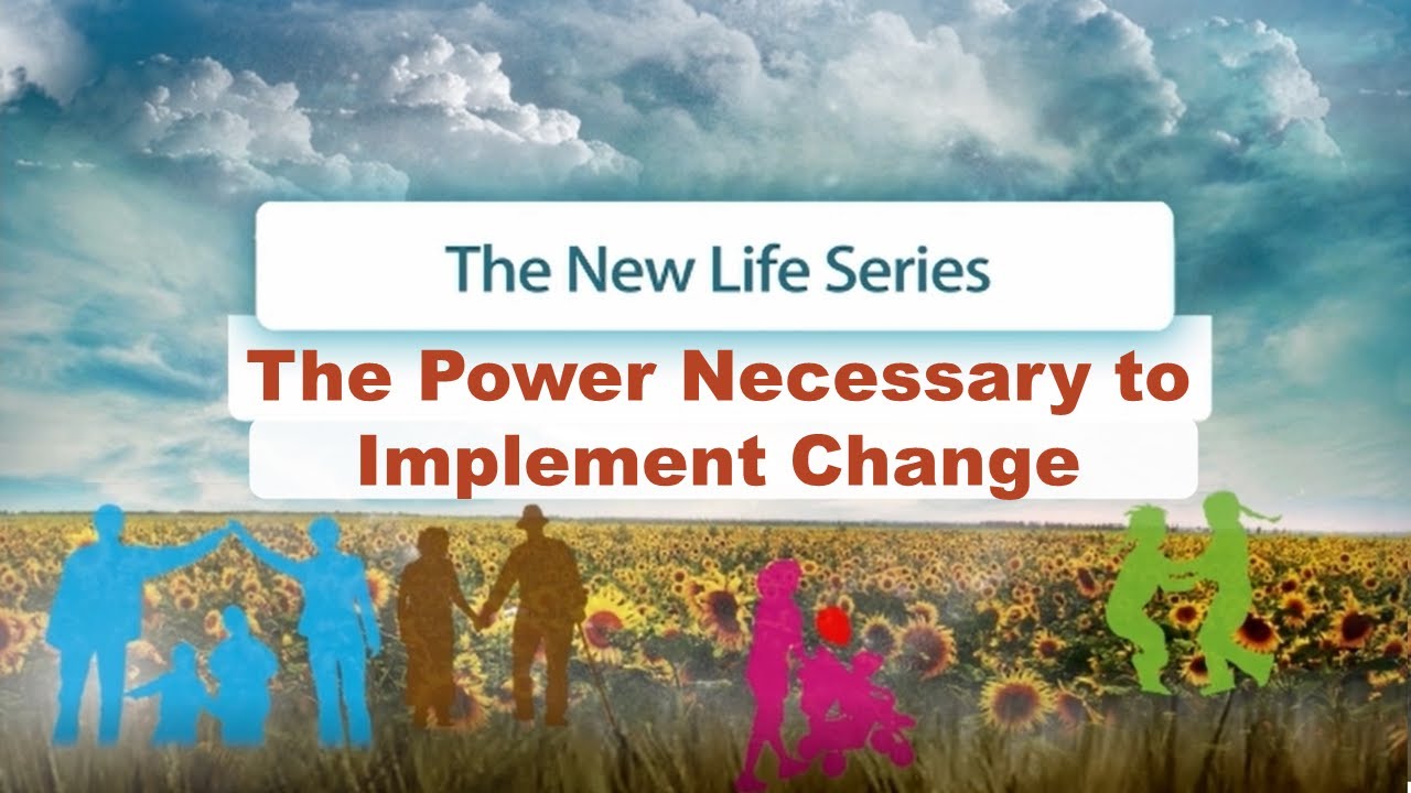 The Power Necessary to Implement Change | New Life 1276