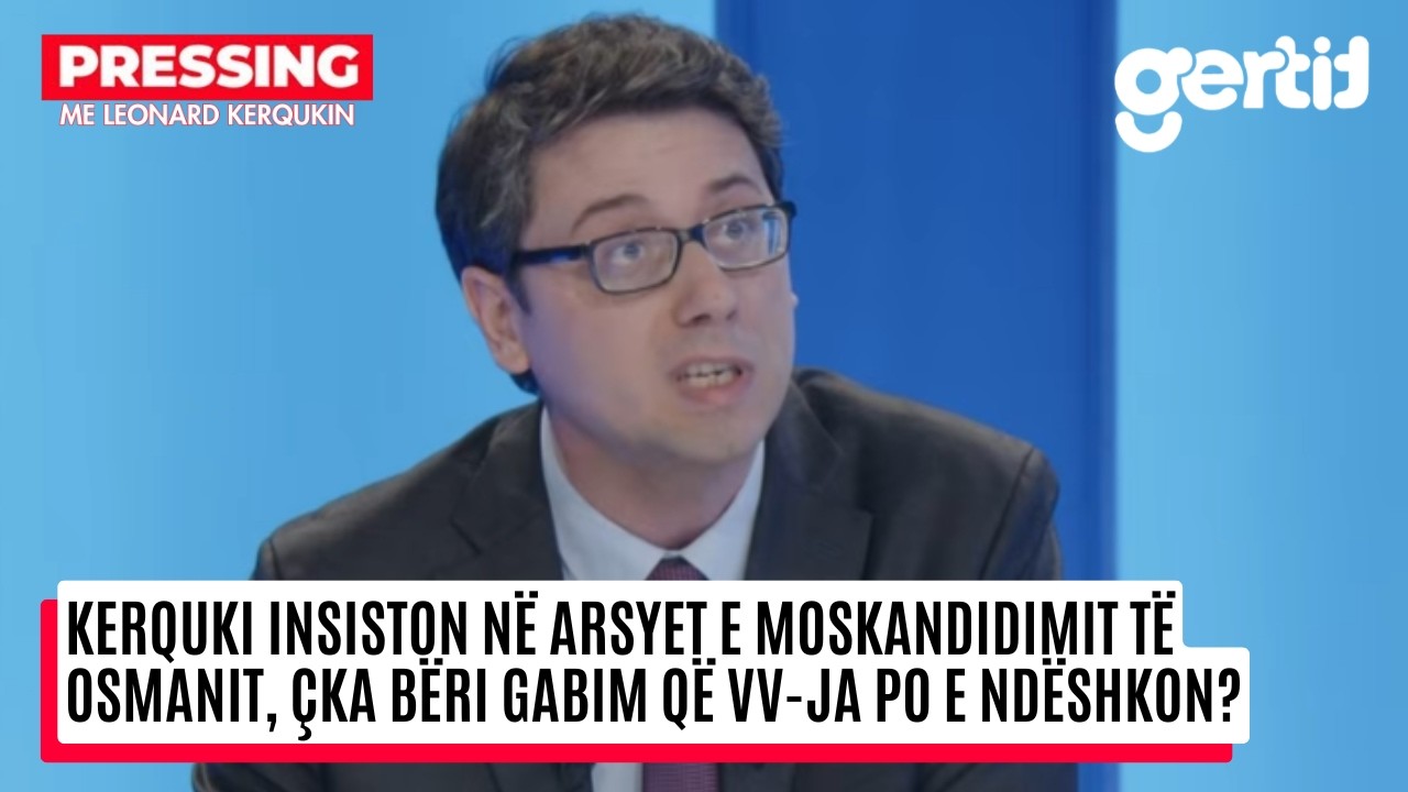 Kerquki insiston në arsyet e moskandidimit të Osmanit, çka bëri gabim që VV-ja po e ndëshkon?| T7