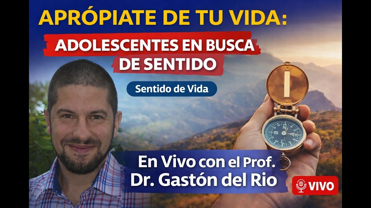 “Apropiate de Tu Vida: Adolescentes en Busca de Sentido | En Vivo con el Prof. Dr. Gastón del Río”