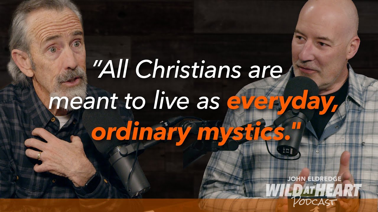 E769 | Ordinary Mystics | Christian Mysticism in everyday practice? | John Eldredge