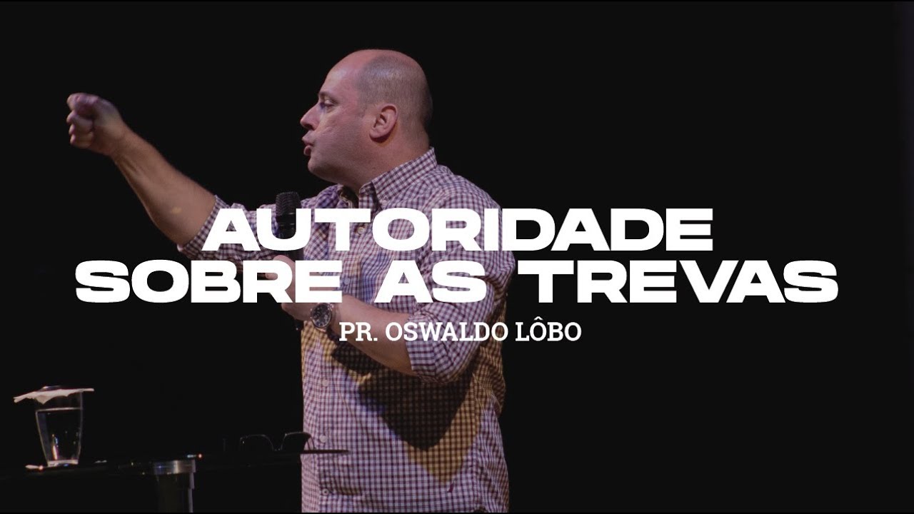 Autoridade Sobre As Trevas - Pr. Oswaldo Lôbo