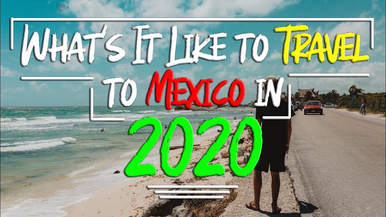What's It Like To TRAVEL To MEXICO In 2020