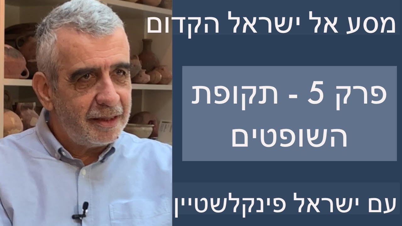פרק 5 - תקופת השופטים. הסדרה מסע אל ישראל הקדום עם פרופסור ישראל פינקלשטיין