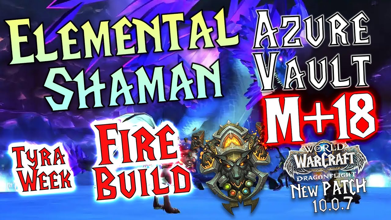 Elemental Shaman Gameplay - Fire Build - Tyra Week - Azure Vault M+ 18 | Dragonflight 10.0.7 | 4K