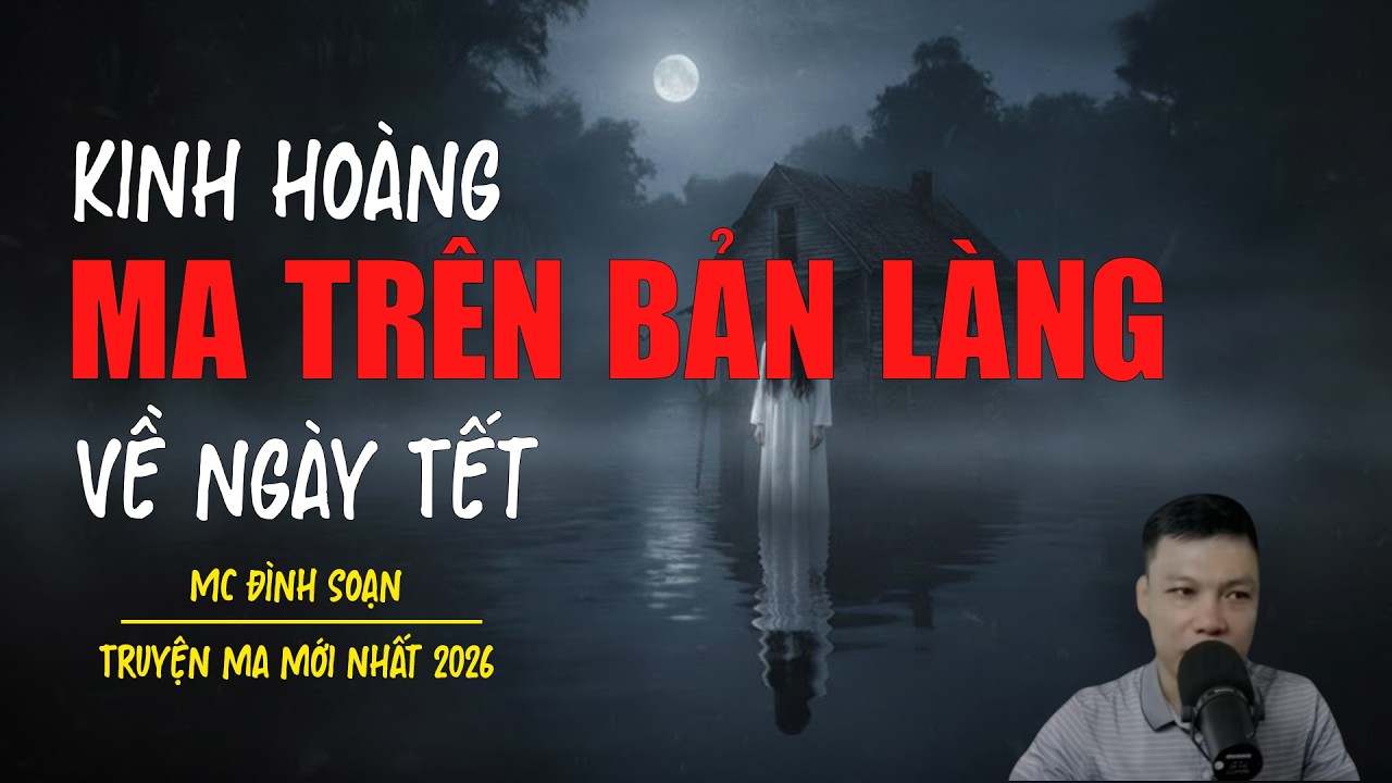 Truyện ma Đình Soạn mới nhất 2026：MA TRÊN BẢN LÀNG VỀ NGÀY TẾT