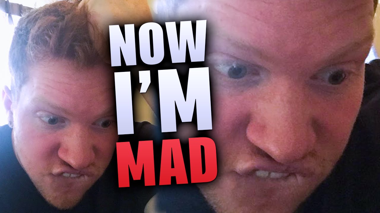 NOW I'M MAD