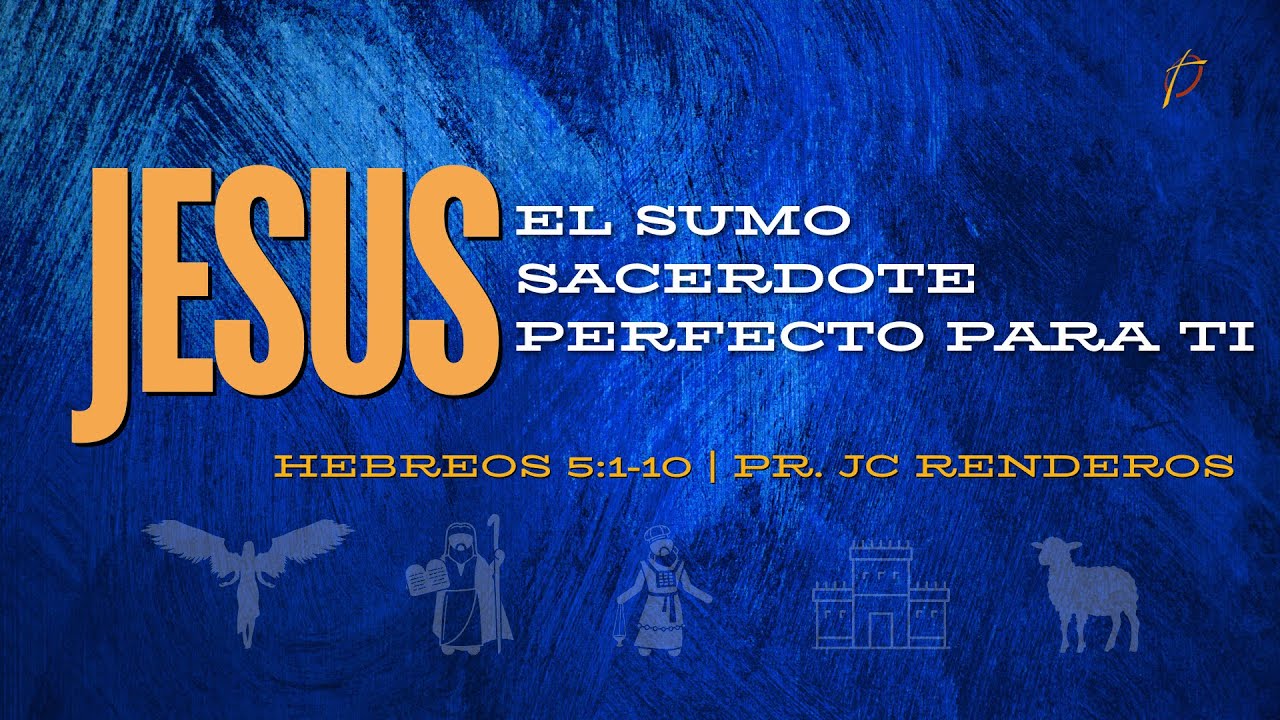 HEBREOS 5:1-10 | JESUS EL SUMO SACERDOTE PERFECTO PARA TI | PR. JC RENDEROS