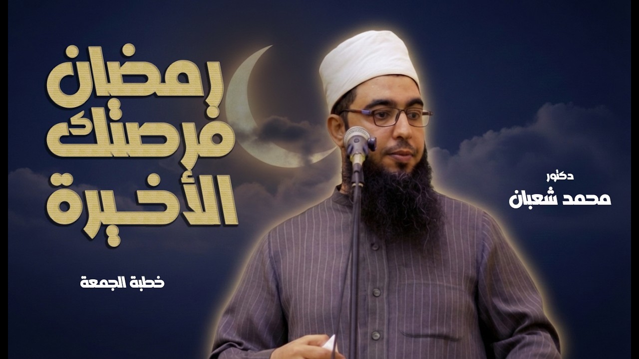 رمضان فرصتك الأخيرة | خطبة الجمعة | د. محمد شعبان
