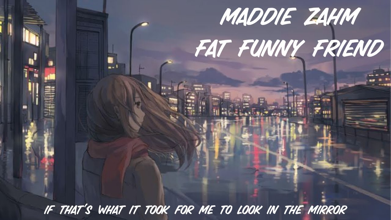 Nightcore - Fat Funny Friend (Maddie Zahm)