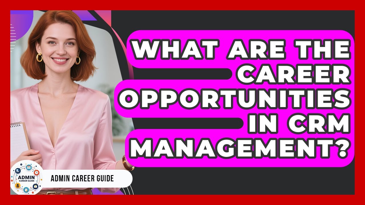 What Are The Career Opportunities In CRM Management? - Admin Career Guide