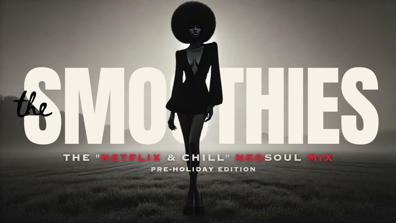 The Netflix & Chill Neo Soul Mix - Pre Holiday Edition | The Smoothies