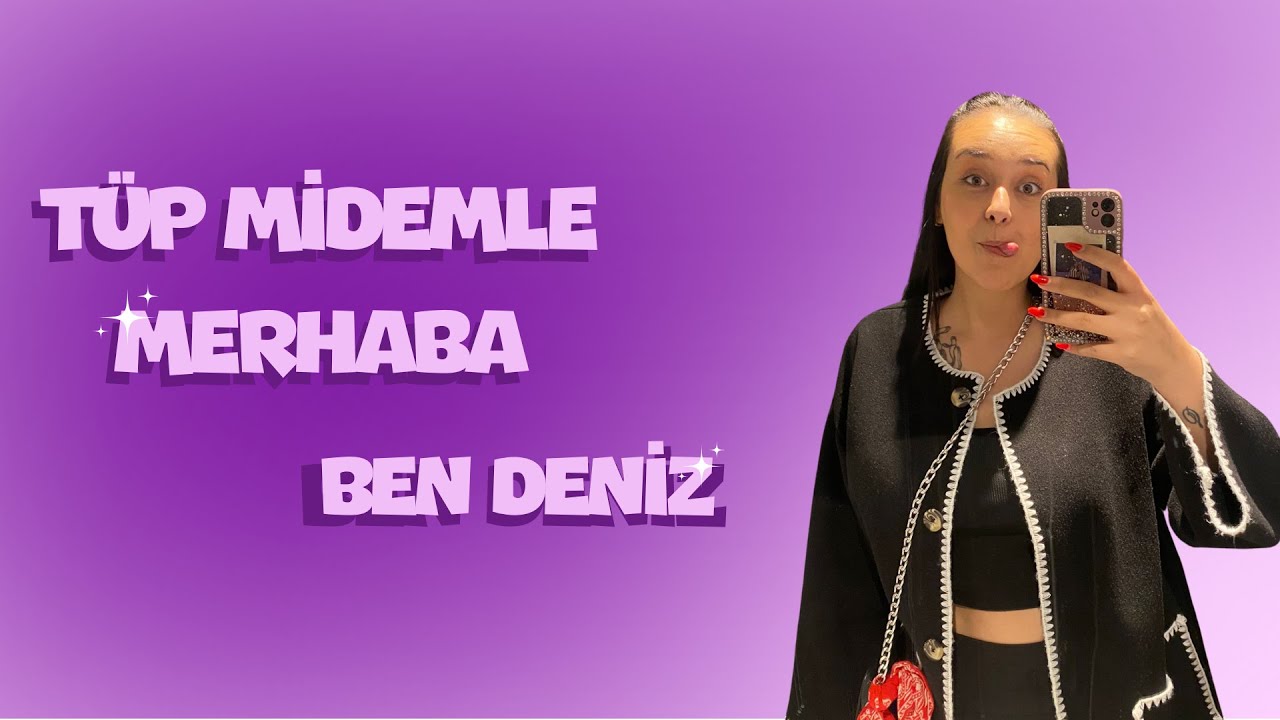 TÜP MİDEMLE MERHABA, BEN DENİZ😍