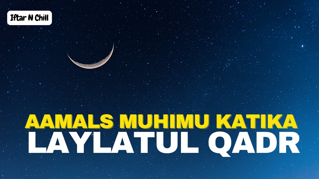 AAMALS MUHIMU ZA USIKU WA LAYLATUL QADR | IFTAR N CHILL | MAHDI TV