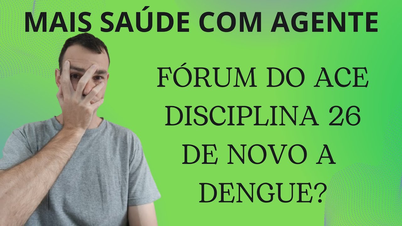 CHEGOU A DISCIPLINA 26 DO MAIS SAÚDE COM AGENTE (ACE) | COMO RESPONDER O FÓRUM NOVAMENTE A DENGUE!!!