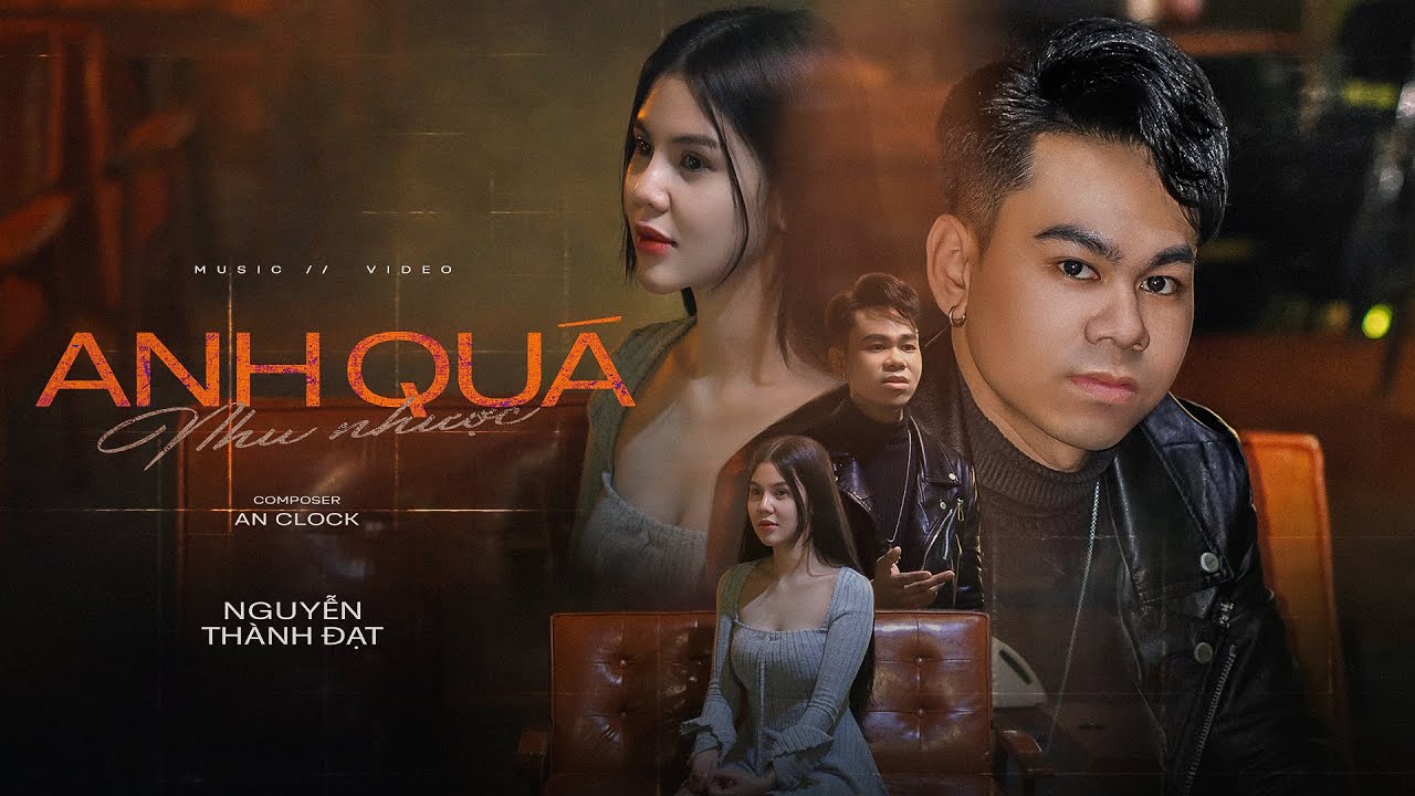ANH QU&Aacute; NHU NHƯỢC - NGUYỄN TH&Agrave;NH ĐẠT X AN CLOCK (Official MV) Tội lỗi bản th&acirc;n anh qu&aacute; nhiều rồi...