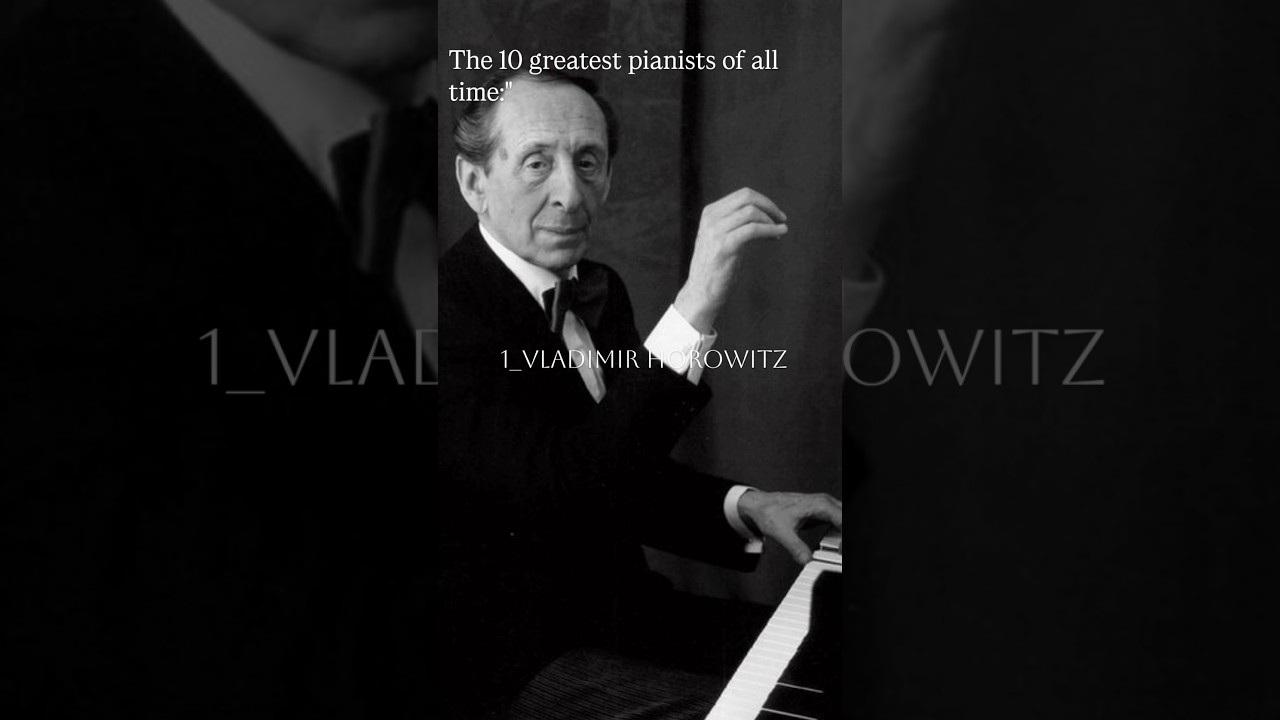 the 10 greatest pianists of all time:"